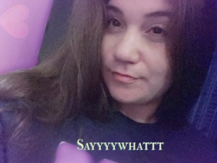 Sayyyywhattt