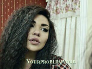 Yourproblemyour